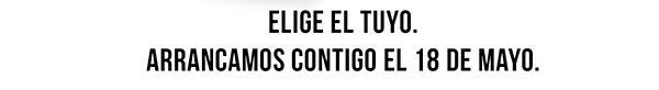 Elige el tuyo - arrancamos contigo el 18 de mayo